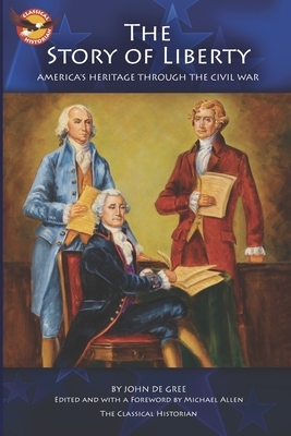 The Story of Liberty: America's Ancient Heritage through the Civil War by John De Gree