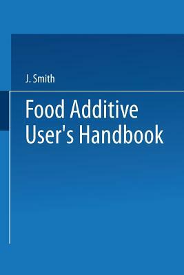 Food Additive User's Handbook by J. Smith