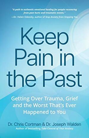 Keep Pain in the Past: Getting Over Trauma, Grief and the Worst That's Ever Happened to You by Joseph Walden, Christopher Cortman