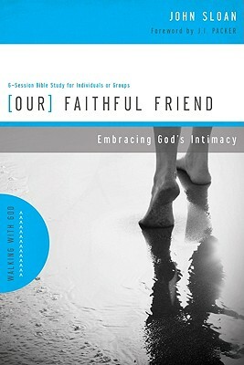 Our Faithful Friend: Embracing God's Intimacy by John Sloan