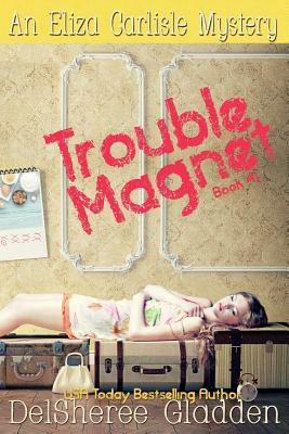 Trouble Magnet: An Eliza Carlisle Mystery by DelSheree Gladden