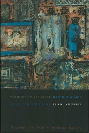 Without an Alphabet, Without a Face: Selected Poems by Khaled Mattawa, Saadi Youssef