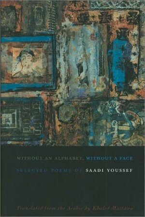 Without an Alphabet, Without a Face: Selected Poems by Saadi Youssef, Khaled Mattawa