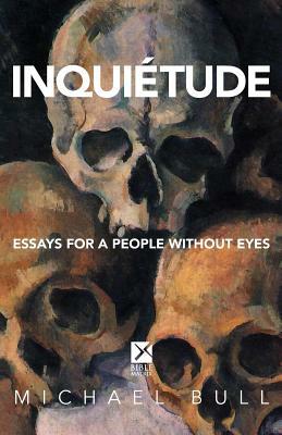 Inquietude: Essays for a People Without Eyes by Michael Bull