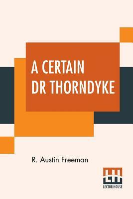 A Certain Dr Thorndyke by R. Austin Freeman