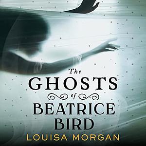 The Ghosts of Beatrice Bird by Louisa Morgan