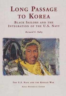 Long Passage to Korea: Black Sailors and the Integration of the U.S. Navy by Naval Historical Center, Department of the Navy, Bernard C. Nalty
