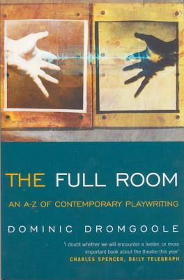 The Full Room: An A-Z of Contemporary Playwriting by Dominic Dromgoole