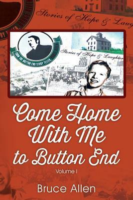 Come Home with Me to Button End: Volume I by Bruce Allen