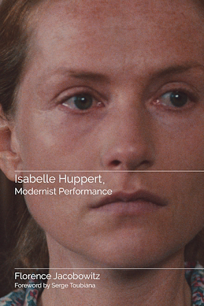 Isabelle Huppert, Modernist Performance by Florence Jacobowitz