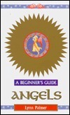 Angels: A Beginner's Guide (Beginner's Guides) by Lynn Palmer