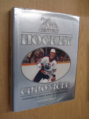 20th Century Hockey Chronicle Collector's Edition by Joseph Romain, Joseph Romain, Gordie Howe, Stan Shirley, Morgan Hughes, Morgan Hughes, Colleen Howe, Shirley Fischler, James duplacey Fischler, James Duplacey