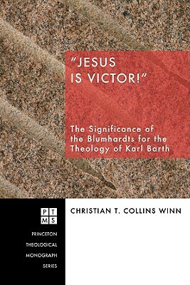 Jesus Is Victor!: The Significance of the Blumhardts for the Theology of Karl Barth by Christian T. Collins Winn