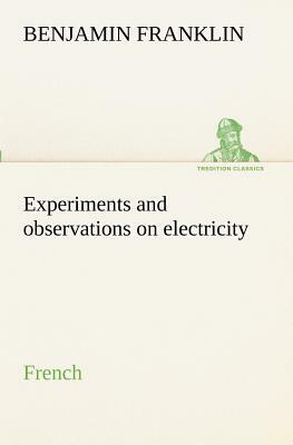 Experiments and Observations on Electricity. French by Benjamin Franklin