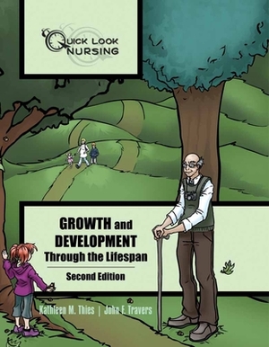 Quick Look Nursing: Growth and Development Through the Lifespan: Growth and Development Through the Lifespan by Kathleen M. Thies, John F. Travers