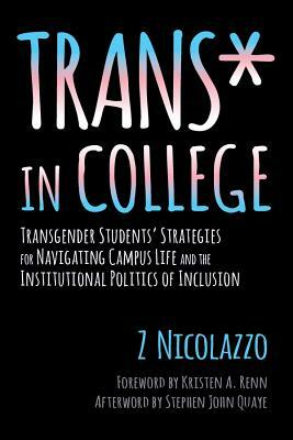 Trans* in College: Transgender Students' Strategies for Navigating Campus Life and the Institutional Politics of Inclusion by Z. Nicolazzo