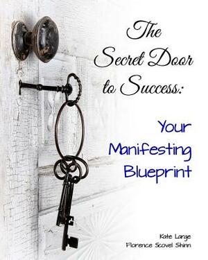 The Secret Door to Success: Your Manifestation Blueprint by Florence Scovel Shinn, Kate Large