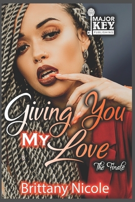 Giving You My Love: The Finale by Brittany Nicole