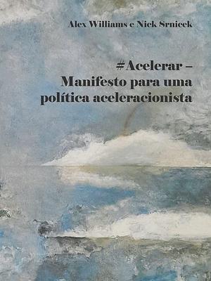 #Acelerar: Manifesto para uma política aceleracionista by Alex Williams, Nick Srnicek