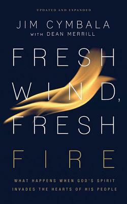 Fresh Wind, Fresh Fire: What Happens When God's Spirit Invades the Hearts of His People by Jim Cymbala