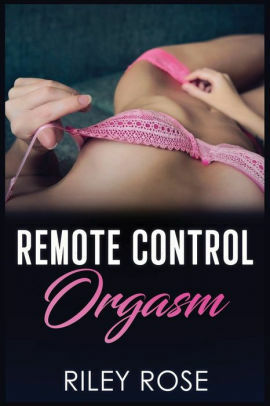 Remote Control Orgasm by Riley Rose