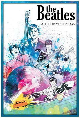 The Beatles: All our Yesterdays by Jason Quinn, Lalit Kumar Sharma
