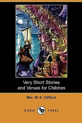 Very Short Stories and Verses for Children (Dodo Press) by W. K. Clifford