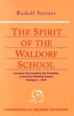 The Spirit of the Waldorf School: Lectures Surrounding the Founding of the First Waldorf School, Stuttgart--1919 (Cw 297) by Rudolf Steiner