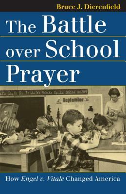 The Battle Over School Prayer: How Engel V. Vitale Changed America by Bruce J. Dierenfield