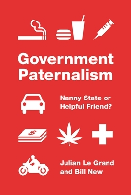Government Paternalism: Nanny State or Helpful Friend? by Bill New, Julian Le Grand