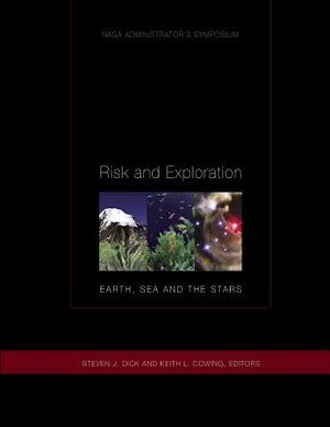 Risk and Exploration: Earth, Sea and Stars: NASA Administrators Symposium by Steven J. Dick, Keith L. Cowling