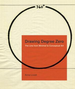 Drawing Degree Zero: The Line from Minimal to Conceptual Art by Anna Lovatt
