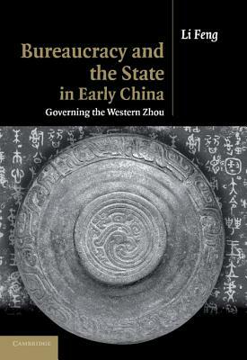 Bureaucracy and the State in Early China: Governing the Western Zhou by Li Feng