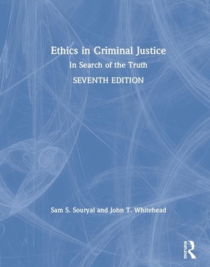 Ethics in Criminal Justice: In Search of the Truth by John T. Whitehead, Sam S. Souryal