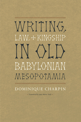 Writing, Law, and Kingship in Old Babylonian Mesopotamia by Dominique Charpin