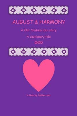 August & Harmony: A 21st century love story . . . A cautionary tale by Jacklyn Hyde