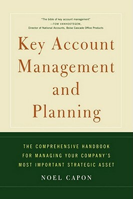 Key Account Management and Planning: The Comprehensive Handbook for Managing Your Compa by Noel Capon