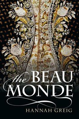 The Beau Monde: Fashionable Society in Georgian London by Hannah Greig