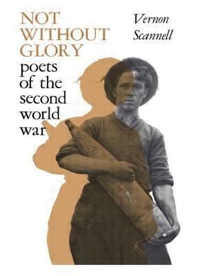 Not Without Glory: The Poets of the Second World War by Vernon Scannell