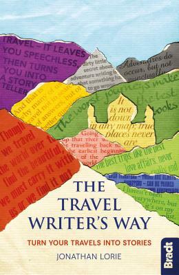 The Travel Writer's Way: Turn Your Travels Into Stories by Jonathan Lorie