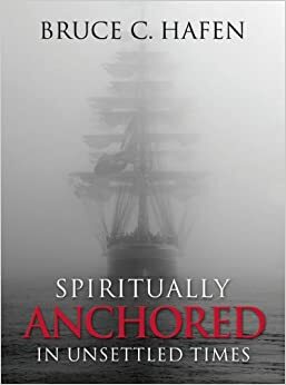 Spiritually Anchored in Unsettled Times by Bruce C. Hafen