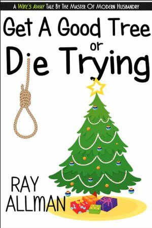 Get A Good Tree Or Die Trying: A Christmas Story by Ray Allman, Ryne Douglas Pearson