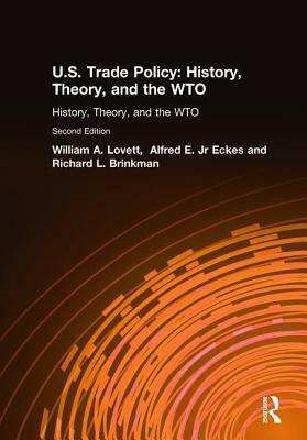 U.S. Trade Policy: History, Theory, and the WTO: History, Theory, and the WTO by William A. Lovett, Richard L. Brinkman, Alfred E. Eckes