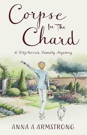 Corpse in the Chard: Light-Hearted Cosy Crime Whodunnit Unravels In A Quirky Cotswold British Village by Anna A Armstrong, Anna A Armstrong