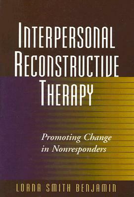 Interpersonal Reconstructive Therapy: Promoting Change in Nonresponders by Lorna Smith Benjamin