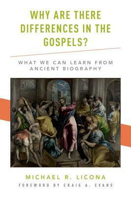 Why Are There Differences in the Gospels?: What We Can Learn from Ancient Biography by Michael R. Licona, Craig A. Evans