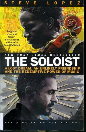 The Soloist: A Lost Dream, an Unlikely Friendship, and the Redemptive Power of Music by Steve López