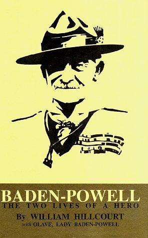 Baden-Powell : The Two Lives of a Hero by William Hillcourt, William Hillcourt