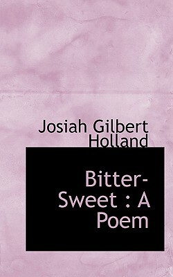 Bitter-Sweet: A Poem by Josiah Gilbert Holland