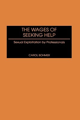 The Wages of Seeking Help: Sexual Exploitation by Professionals by Carol Bohmer